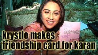 krystle dsouza makes friendship card for karan