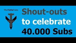 Shout-outs to celebrate 40.000 Subscribers 