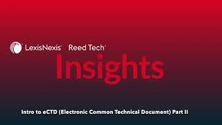 Reed Tech Insights-Intro to eCTD (Electronic Common Technical Document) Part II