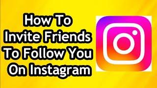 How To Invite Friends To Follow You On Instagram In 2024