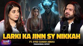 Larki Ka Jinn Sy Nikkah ? | The Chilling Story of a Girl and a Jinn | Ft. Syed Samar Abbas