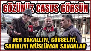 HER SAKALLIYI, CÜBBELİYİ, SARIKLIYI MÜSLÜMAN SANANLAR GÖZÜNÜZ CASUSU GÖRSÜN | SOKAK RÖPORTAJLARI