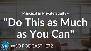 E72: Principal in Private Equity - "Do This as Much as You Can"