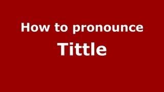 How to Pronounce Tittle - PronounceNames.com