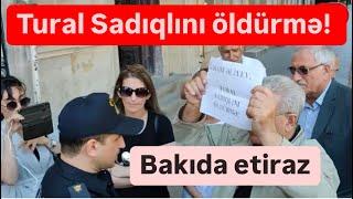 Bakıda etiraz. Tural Sadıqlını öldürmə! Prezident Aparatına yürüş