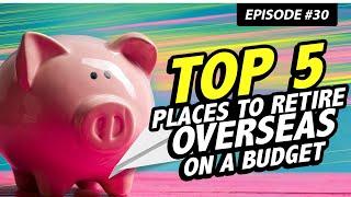 Top 5 Places To Retire Overseas On A Budget