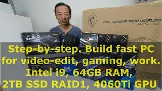 Build fast WIN11 PC for video-edit, gaming, work. Intel i9, 64GB RAM, SSD RAID1, 4060Ti GPU.