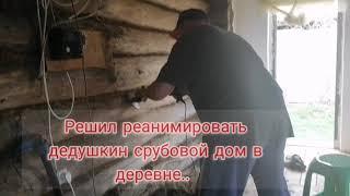 Шлифую дедушкин дом в деревне