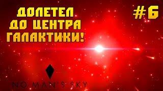 ЦЕНТР ГАЛАКТИКИ! - ЭТО ЭПИЧНО! - No Man's Sky #6