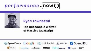 The Unbearable Weight of Massive JavaScript | Ryan Townsend | performance.now() 2023