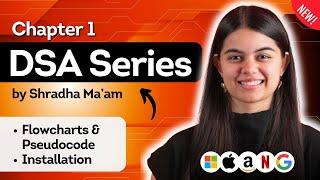 Lecture 1 : Flowchart & Pseudocode + Installation | DSA Series by Shradha Ma'am | C++