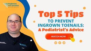 Top 5 Tips to Prevent Ingrown Toenails: A Podiatrist’s Advice