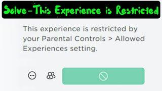 Roblox this experience is restricted by your parental controls allowed experiences setting