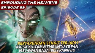 PERTARUNGAN SENGIT ANTARA KAISAR YE FAN VS RAJA IBLIS PANG BO ! - Shrouding The Heavens Eps 89