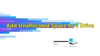 How to Add Unallocated Space to C Drive?