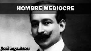 El hombre mediocre: José Ingenieros.