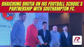 Bhaichung Bhutia on his football school's partnership with Premier League club Southampton FC.