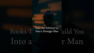 Books That Will Build You Into a Stronger Man