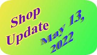Shop Update May 13, 2022