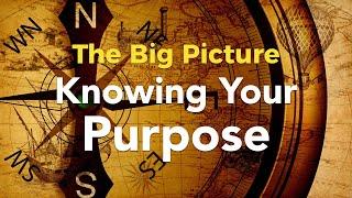 The Big Picture - Knowing Your Purpose