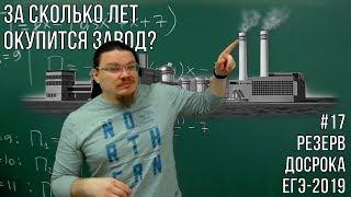  За сколько лет окупится завод? | Резерв досрока ЕГЭ-2019. Задание 16. Математика | Борис Трушин |