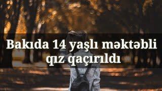 Bakıda 14 yaşlı məktəbli qız qaçırıldı