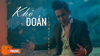 KHÓ ĐOÁN - PHẠM TRƯỞNG FT TRỊNH PHONG | MUSIC VIDEO OFFICIAL