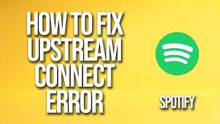 How To Fix Spotify Upstream Connect Error