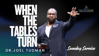 When The Tables Turn - Dr. Joel Tudman  ( Full Sermon )