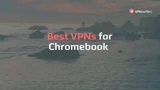 Best VPNs for Chromebook by VPNSurfers