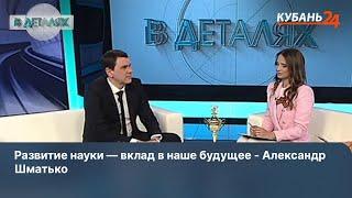 Развитие науки — вклад в наше будущее - Александр Шматько