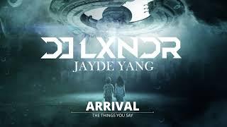 DJ LXNDR x Jayde Yang - ARRIVAL (The things you say) - (Official Audio)