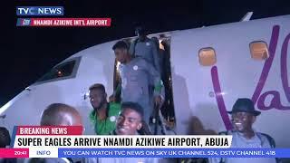 BREAKING: Super Eagles Arrive Nnamdi Azikwe International Airport