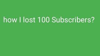 how I lost 100 Subscribers...