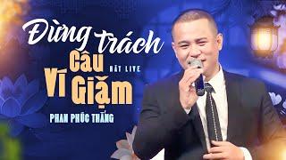 ĐỪNG TRÁCH CÂU VÍ GIẶM - Phan Phúc Thắng Cover | St: Cáp Anh Tài