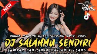 DUGEM PALING ENAK VIRAL VVIP 2024 ‼️ DJ SALAHMU SENDIRI X SUMPAH DAN CINTA MATIKU X ELANG ~ NEW