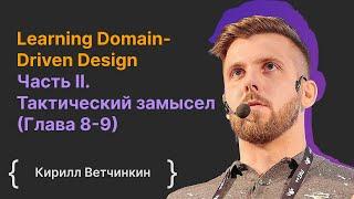 Learning Domain-Driven Design Часть II. Тактический замысел (Глава 8-9) / Кирилл Ветчинкин