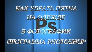 Как убрать пятна на одежде в фотографии в программе photoshop