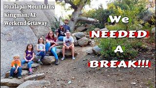 We NEEDED A BREAK! | Hualapai Mountains - Kingman, AZ| Weekend Getaway