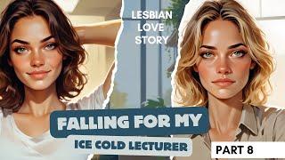 Falling for My Ice Cold Lecturer | PART 8 | Lesbian Love Story | WLW