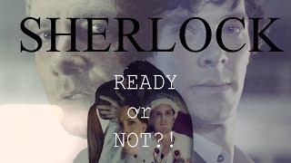 SHERLOCK // Ready or Not...