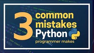 Three common mistakes beginner Python programmers make