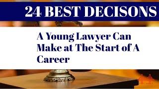 24 BEST DECISIONS BEST DECISIONS A YOUNG LAWYER CAN MAKE AT THE START OF A CAREER