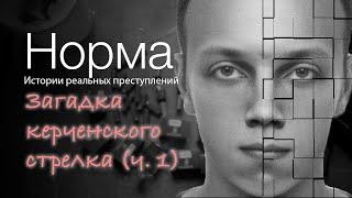 19. ЧАСТЬ 1. ЗАГАДКА КЕРЧЕНСКОГО СТРЕЛКА ВЛАДА РОСЛЯКОВА | НОРМА — ИСТОРИИ ПРЕСТУПЛЕНИЙ