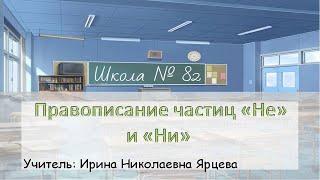 Правописание частиц "Не" и "Ни" (7 класс русский язык). Учитель: И. Н. Ярцева