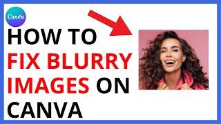 How to Fix Blurry Images on Canva [QUICK GUIDE]