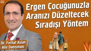 Ergen Çocuğunuzla Aranızı Düzeltecek Sıradışı Yöntem - Dr. Ferhat Aslan