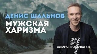 Мужская харизма. Денис Шальнов | Альфа Прокачка 5.0