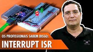 Os profissionais sabem disso: Interrupt ISR!