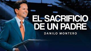 EL SACRIFICIO DE UN PADRE - Danilo Montero | Prédicas Cristianas 2025